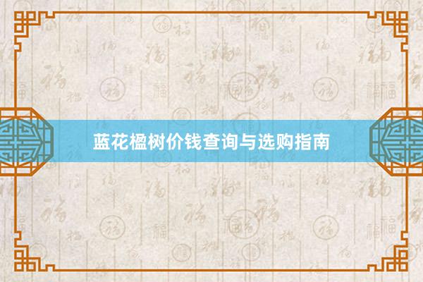 蓝花楹树价钱查询与选购指南